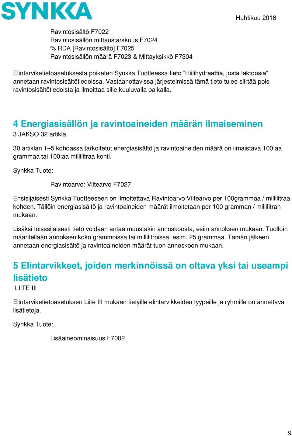 4 Energiasisällön ja ravintoaineiden määrän ilmaiseminen 3 JAKSO 32 artikla 30 artiklan 1 5 kohdassa tarkoitetut energiasisältö ja ravintoaineiden määrä on ilmaistava 100:aa grammaa tai 100:aa