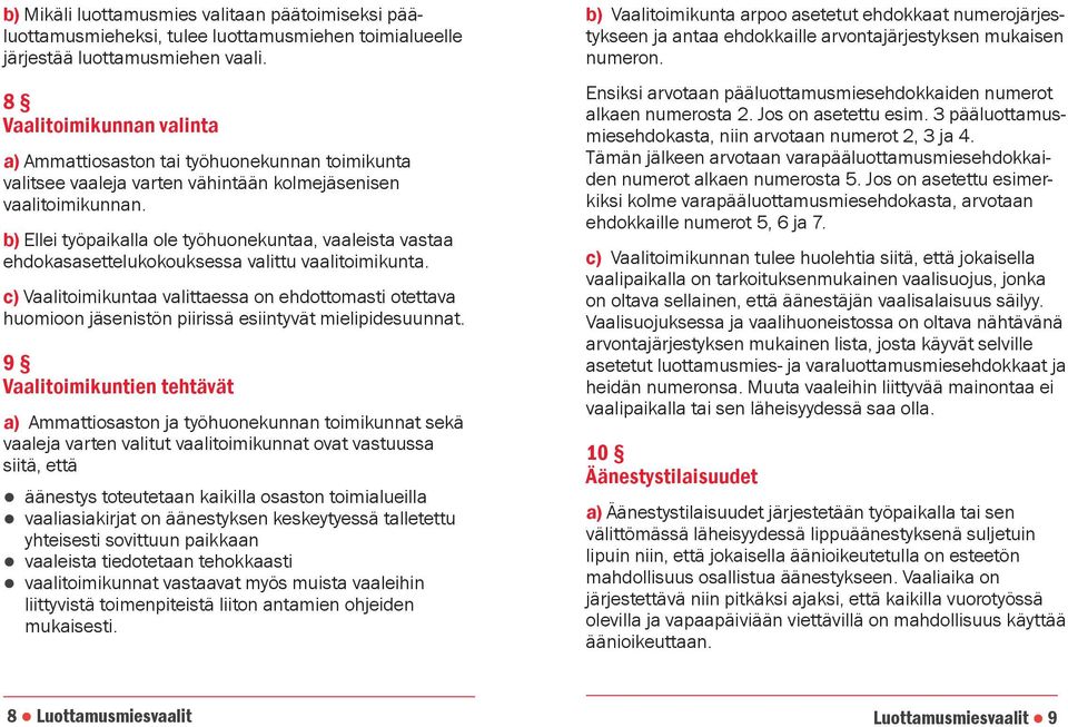 b) Ellei työpaikalla ole työhuonekuntaa, vaaleista vastaa ehdokasasettelukokouksessa valittu vaalitoimikunta.