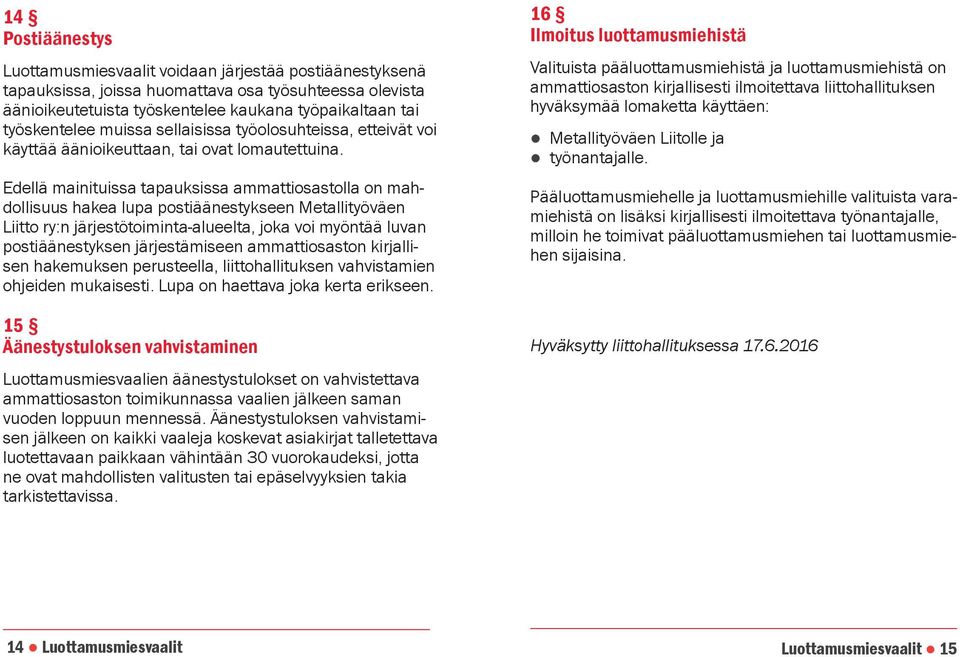 Edellä mainituissa tapauksissa ammattiosastolla on mahdollisuus hakea lupa postiäänestykseen Metallityöväen Liitto ry:n järjestötoiminta-alueelta, joka voi myöntää luvan postiäänestyksen