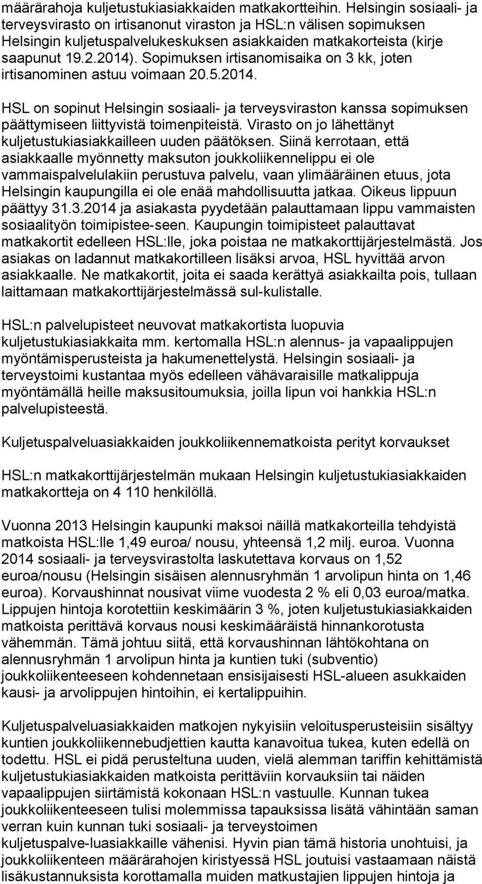 Sopimuksen irtisanomisaika on 3 kk, joten irtisanominen astuu voimaan 20.5.2014. HSL on sopinut Helsingin sosiaali- ja terveysviraston kanssa sopimuksen päättymiseen liittyvistä toimenpiteistä.