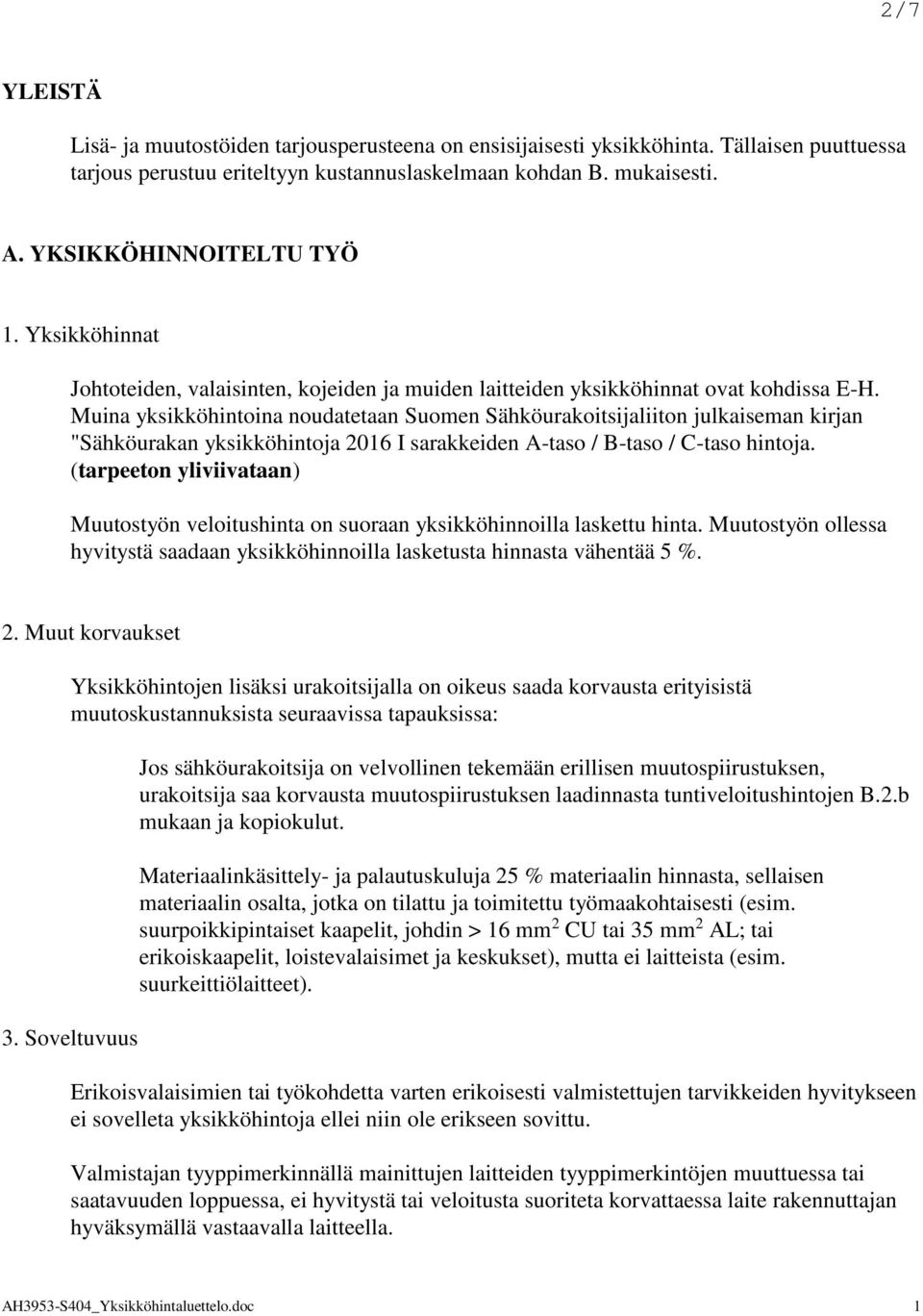 Muina yksikköhintoina noudatetaan Suomen Sähköurakoitsijaliiton julkaiseman kirjan "Sähköurakan yksikköhintoja 2016 I sarakkeiden A-taso / B-taso / C-taso hintoja.