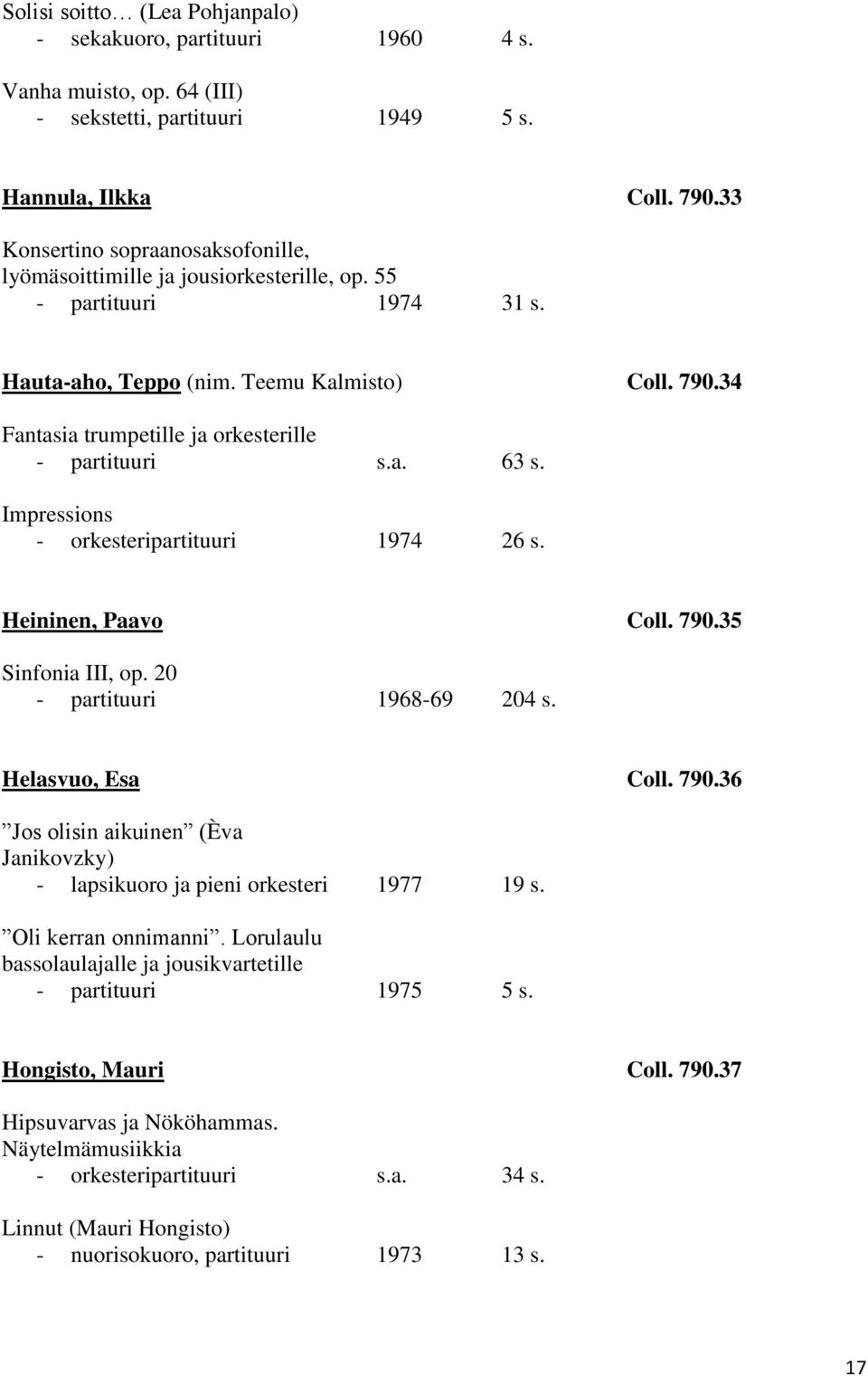 34 Fantasia trumpetille ja orkesterille - partituuri s.a. 63 s. Impressions - orkesteripartituuri 1974 26 s. Heininen, Paavo Coll. 790.35 Sinfonia III, op. 20 - partituuri 1968-69 204 s.