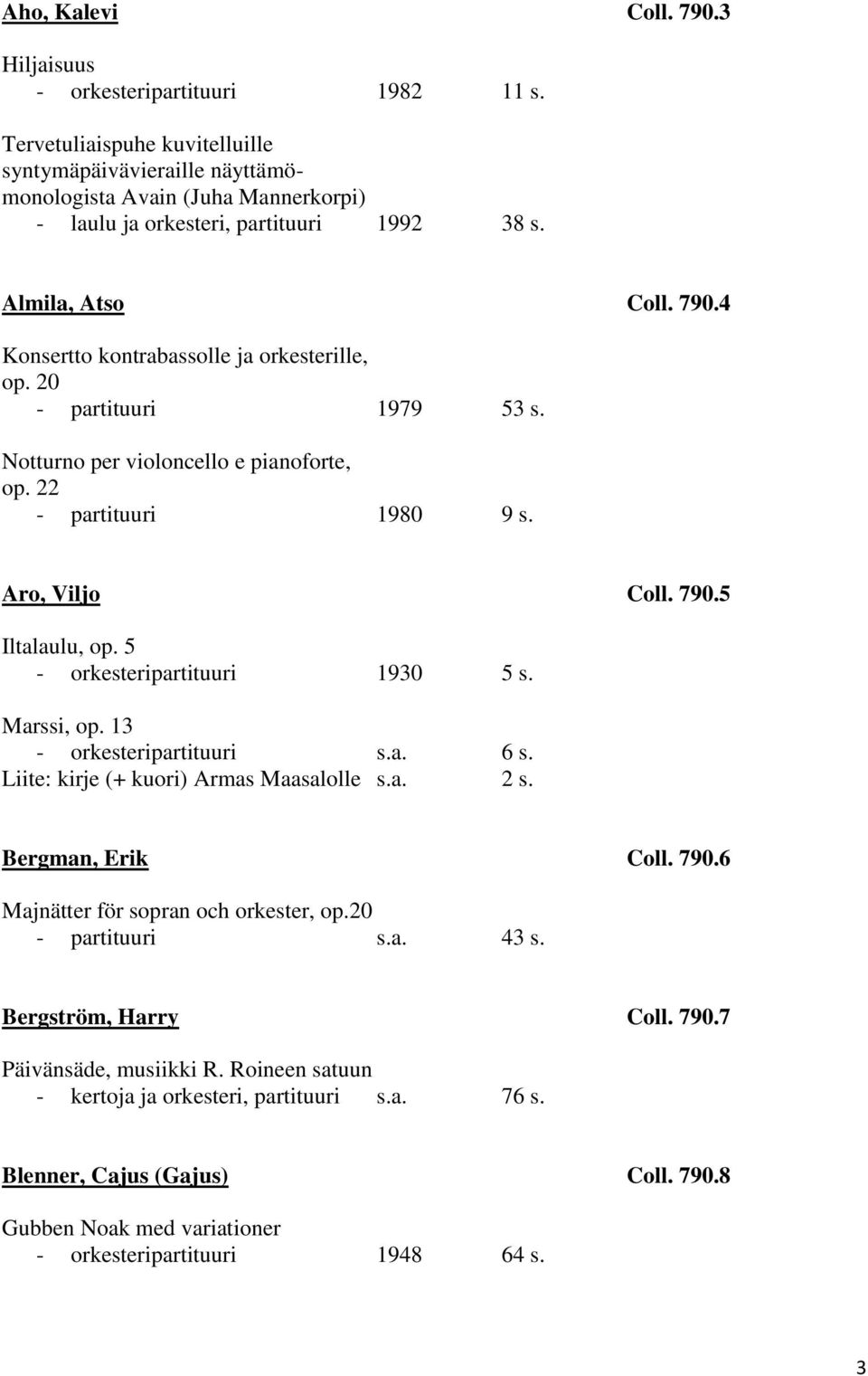 4 Konsertto kontrabassolle ja orkesterille, op. 20 - partituuri 1979 53 s. Notturno per violoncello e pianoforte, op. 22 - partituuri 1980 9 s. Aro, Viljo Coll. 790.5 Iltalaulu, op.