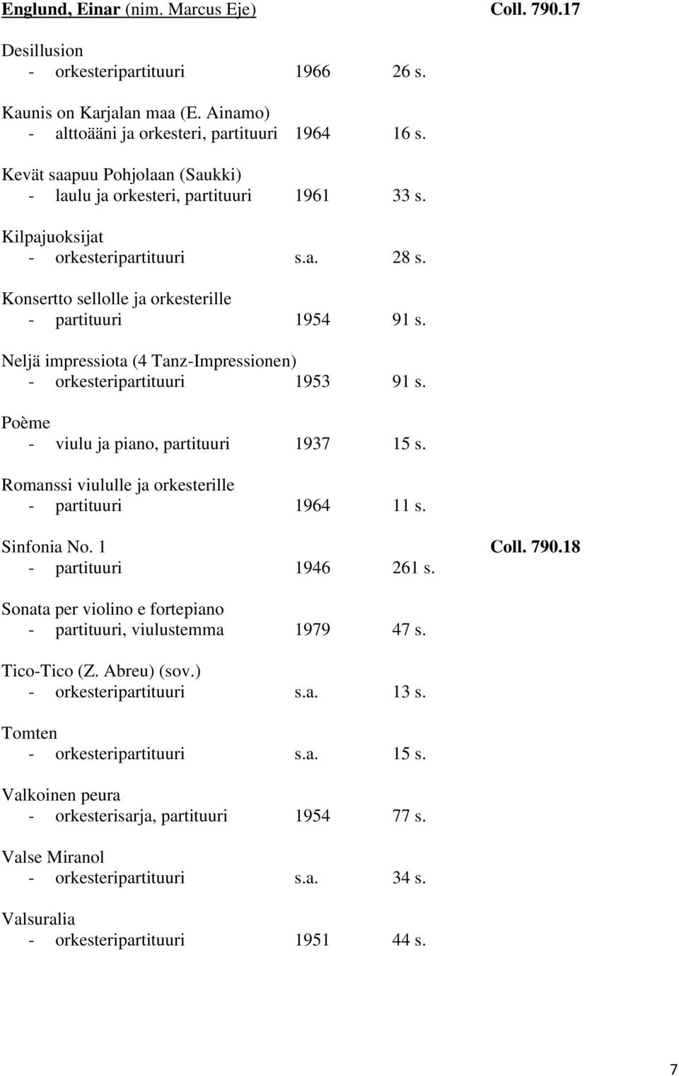 Neljä impressiota (4 Tanz-Impressionen) - orkesteripartituuri 1953 91 s. Poème - viulu ja piano, partituuri 1937 15 s. Romanssi viululle ja orkesterille - partituuri 1964 11 s. Sinfonia No. 1 Coll.