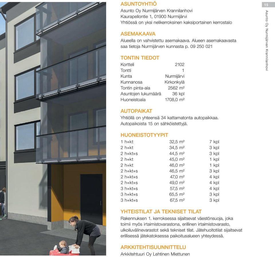 09 250 021 TONTIN TIEDOT Kortteli 2102 Tontti 1 Kunta Nurmijärvi Kunnanosa Kirkonkylä Tontin pinta-ala 2562 m² suntojen lukumäärä 36 kpl Huoneistoala 1708,0 m² 15 sunto Oy Nurmijärven Krannilanhovi