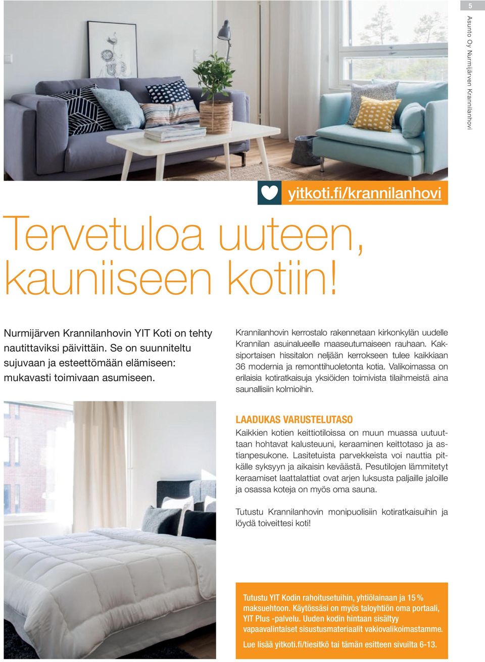 Kaksiportaisen hissitalon neljään kerrokseen tulee kaikkiaan 36 modernia ja remonttihuoletonta kotia.