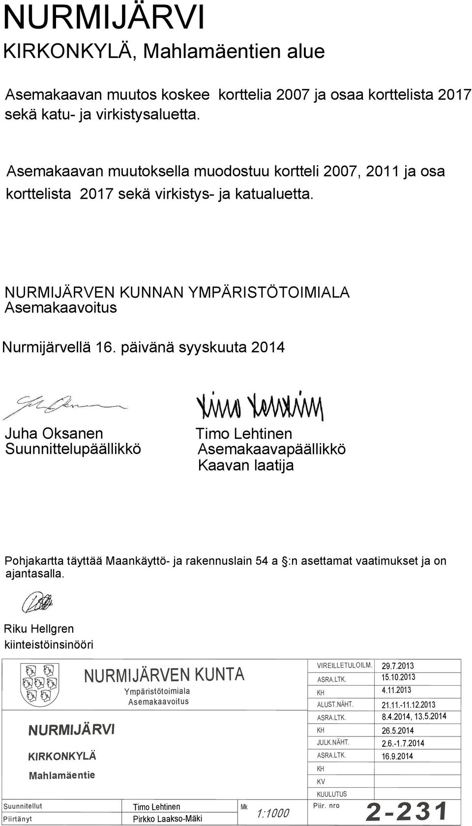 Asemakaavapäällikkö Kaavan laatija Pohjakartta täyttää Maankäyttö- ja rakennuslain 54 a :n asettamat vaatimukset ja on ajantasalla Riku Hellgren kiinteistöinsinööri Suunnitellut Piirtänyt NURMIJÄRVI