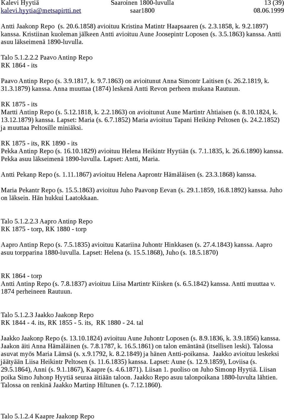 9.7.1863) on avioitunut Anna Simontr Laitisen (s. 26.2.1819, k. 31.3.1879) kanssa. Anna muuttaa (1874) leskenä Antti Revon perheen mukana Rautuun. RK 1875 - its Martti Antinp Repo (s. 5.12.1818, k. 2.2.1863) on avioitunut Aune Martintr Ahtiaisen (s.