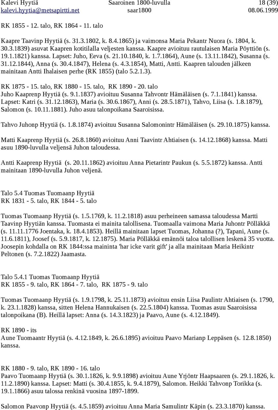 Kaapren talouden jälkeen mainitaan Antti Ihalaisen perhe (RK 1855) (talo 5.2.1.3). RK 1875-15. talo, RK 1880-15. talo, RK 1890-20. talo Juho Kaaprenp Hyytiä (s. 9.1.1837) avioituu Susanna Tahvontr Hämäläisen (s.