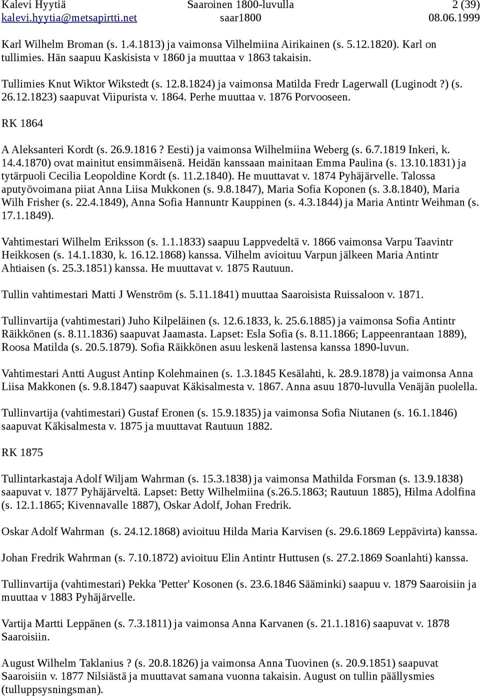 Perhe muuttaa v. 1876 Porvooseen. RK 1864 A Aleksanteri Kordt (s. 26.9.1816? Eesti) ja vaimonsa Wilhelmiina Weberg (s. 6.7.1819 Inkeri, k. 14.4.1870) ovat mainitut ensimmäisenä.