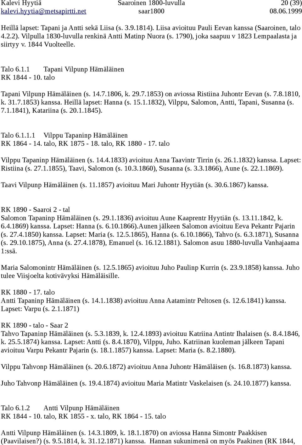 talo Tapani Vilpunp Hämäläinen (s. 14.7.1806, k. 29.7.1853) on aviossa Ristiina Juhontr Eevan (s. 7.8.1810, k. 31.7.1853) kanssa. Heillä lapset: Hanna (s. 15.1.1832), Vilppu, Salomon, Antti, Tapani, Susanna (s.