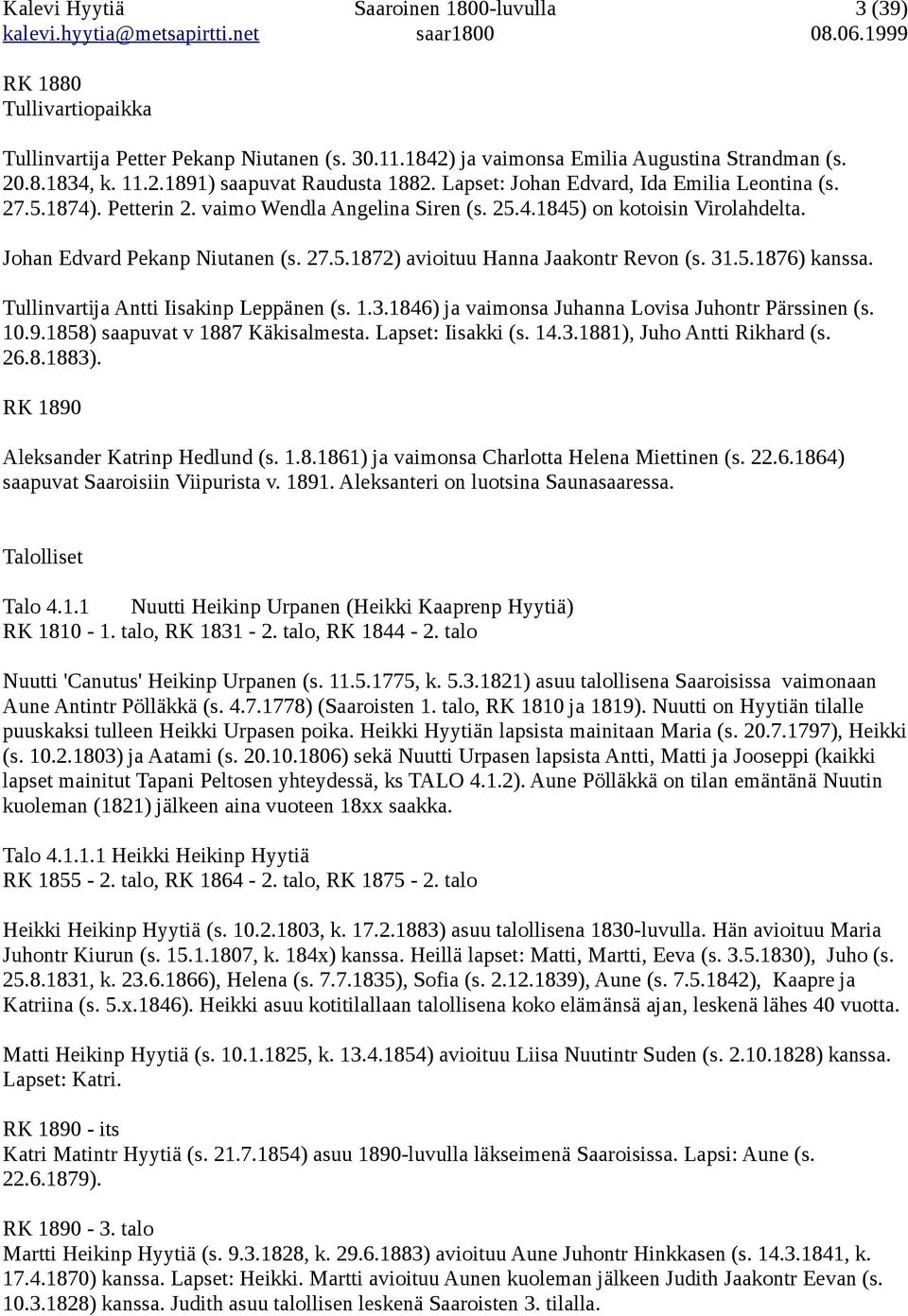 31.5.1876) kanssa. Tullinvartija Antti Iisakinp Leppänen (s. 1.3.1846) ja vaimonsa Juhanna Lovisa Juhontr Pärssinen (s. 10.9.1858) saapuvat v 1887 Käkisalmesta. Lapset: Iisakki (s. 14.3.1881), Juho Antti Rikhard (s.