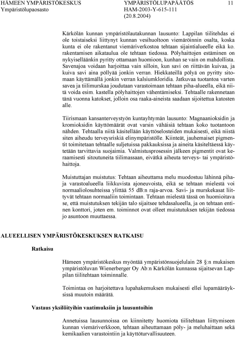 Pölyhaittojen estäminen on nykyiselläänkin pyritty ottamaan huomioon, kunhan se vain on mahdollista.