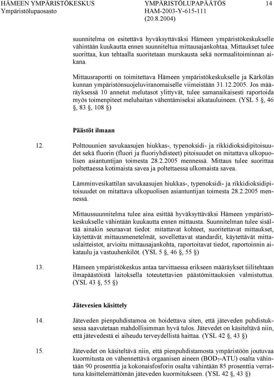 Mittausraportti on toimitettava Hämeen ympäristökeskukselle ja Kärkölän kunnan ympäristönsuojeluviranomaiselle viimeistään 31.12.2005.