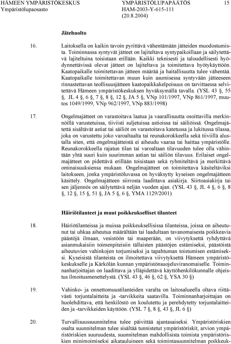 Kaikki teknisesti ja taloudellisesti hyödynnettävissä olevat jätteet on lajiteltava ja toimitettava hyötykäyttöön. Kaatopaikalle toimitettavan jätteen määrää ja haitallisuutta tulee vähentää.