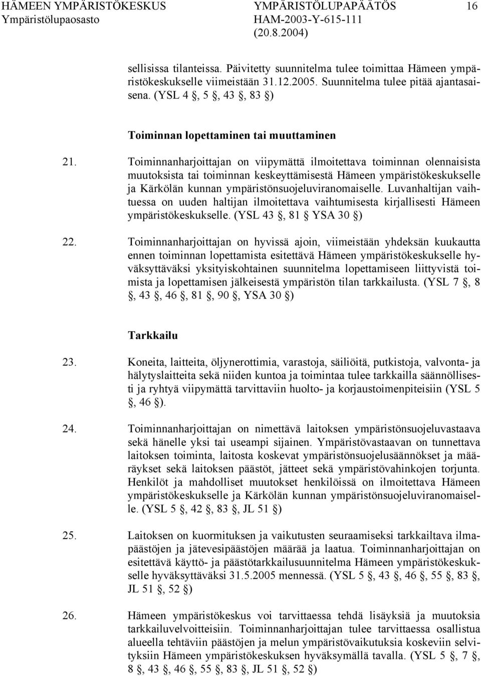 Toiminnanharjoittajan on viipymättä ilmoitettava toiminnan olennaisista muutoksista tai toiminnan keskeyttämisestä Hämeen ympäristökeskukselle ja Kärkölän kunnan ympäristönsuojeluviranomaiselle.