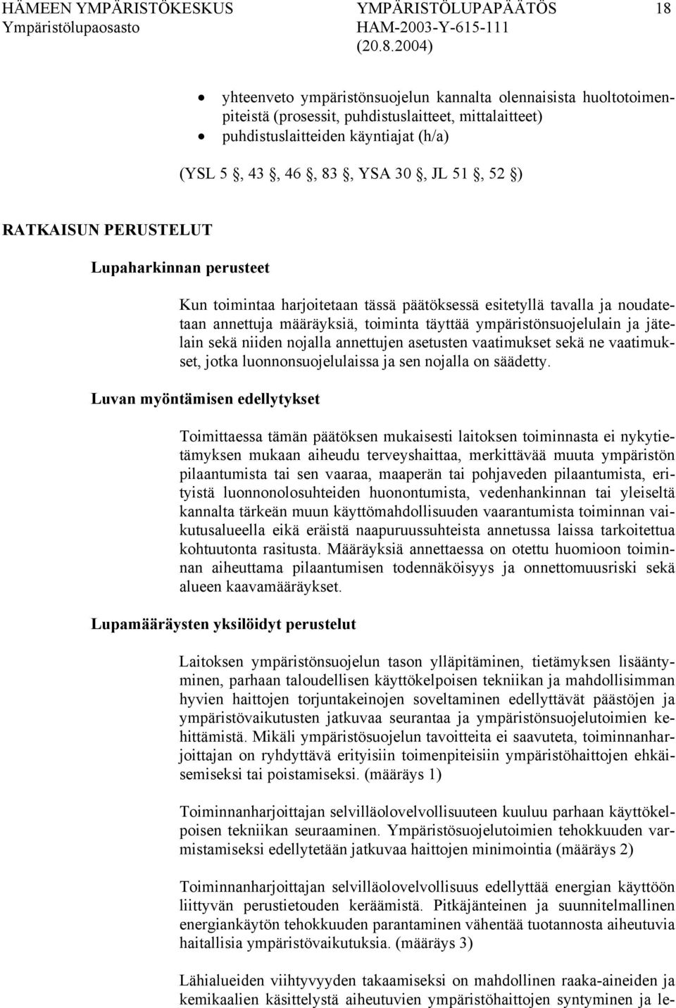 toiminta täyttää ympäristönsuojelulain ja jätelain sekä niiden nojalla annettujen asetusten vaatimukset sekä ne vaatimukset, jotka luonnonsuojelulaissa ja sen nojalla on säädetty.
