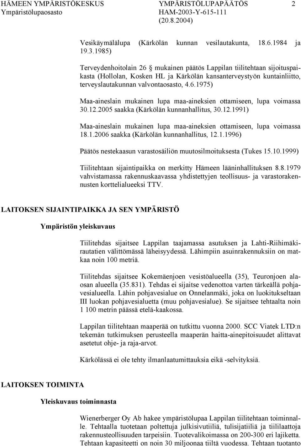 12.2005 saakka (Kärkölän kunnanhallitus, 30.12.1991) Maa-aineslain mukainen lupa maa-aineksien ottamiseen, lupa voimassa 18.1.2006 saakka (Kärkölän kunnanhallitus, 12.1.1996) Päätös nestekaasun varastosäiliön muutosilmoituksesta (Tukes 15.