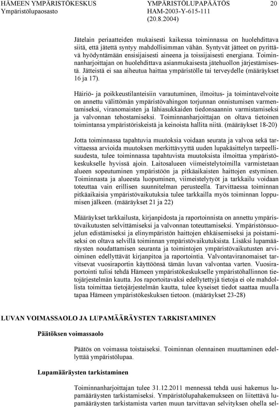 Jätteistä ei saa aiheutua haittaa ympäristölle tai terveydelle (määräykset 16 ja 17).