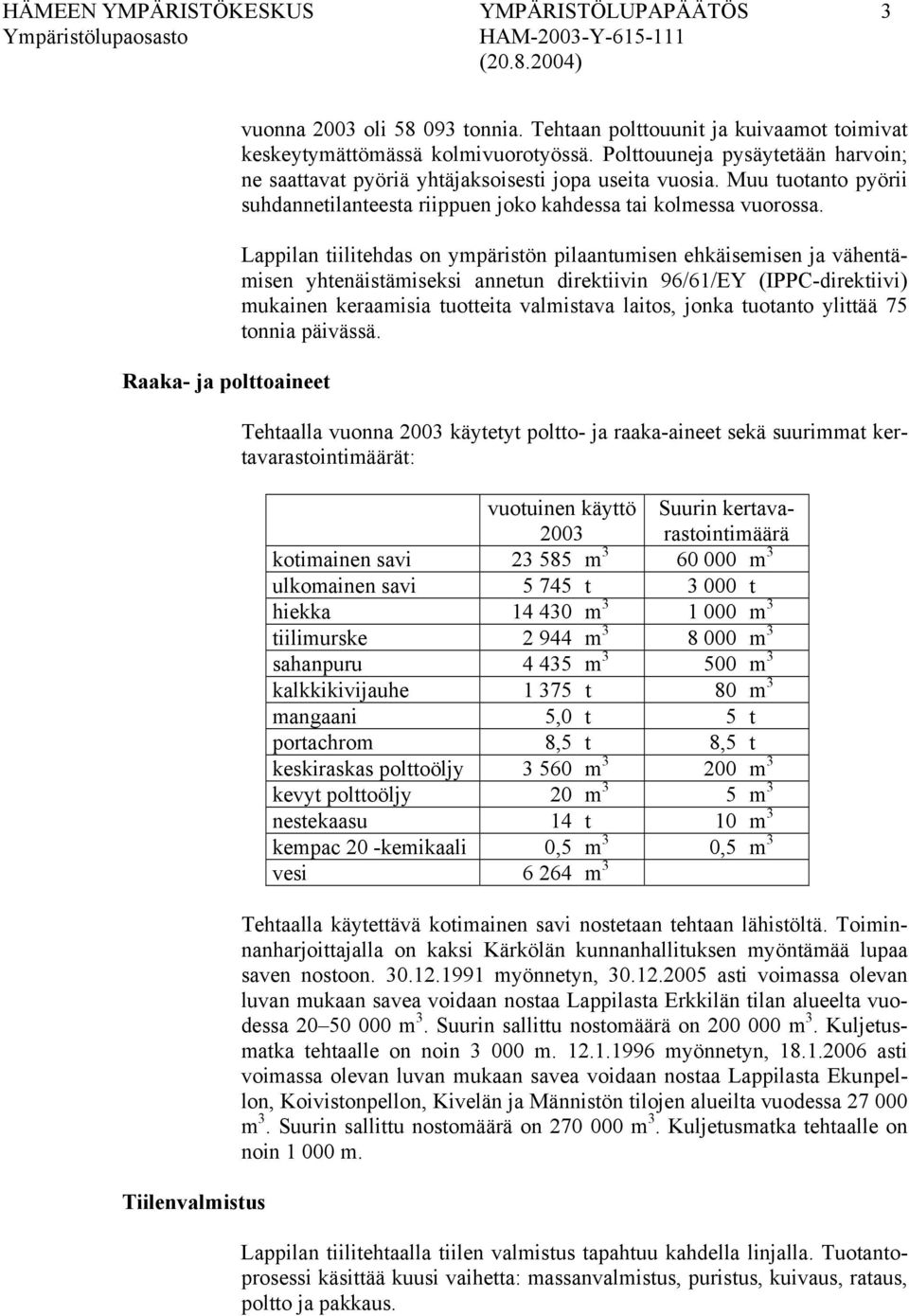 Lappilan tiilitehdas on ympäristön pilaantumisen ehkäisemisen ja vähentämisen yhtenäistämiseksi annetun direktiivin 96/61/EY (IPPC-direktiivi) mukainen keraamisia tuotteita valmistava laitos, jonka