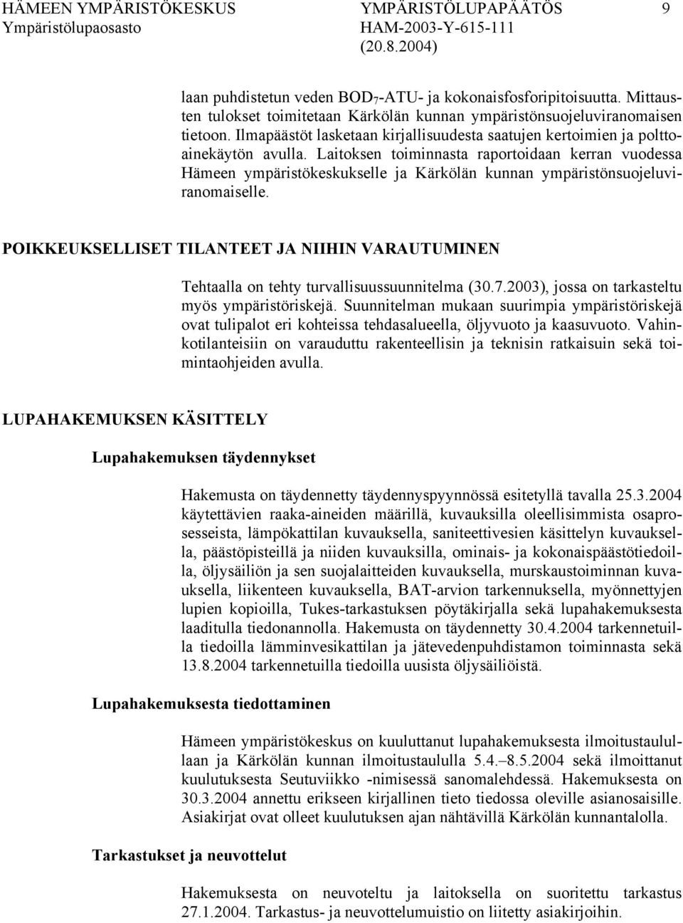 Laitoksen toiminnasta raportoidaan kerran vuodessa Hämeen ympäristökeskukselle ja Kärkölän kunnan ympäristönsuojeluviranomaiselle.
