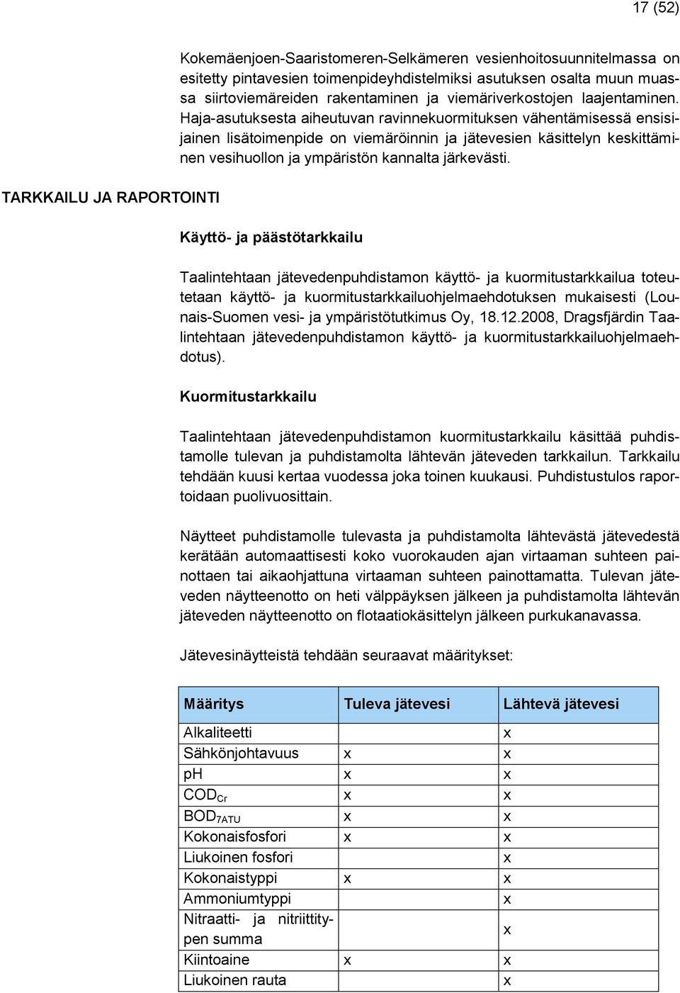 Haja-asutuksesta aiheutuvan ravinnekuormituksen vähentämisessä ensisijainen lisätoimenpide on viemäröinnin ja jätevesien käsittelyn keskittäminen vesihuollon ja ympäristön kannalta järkevästi.