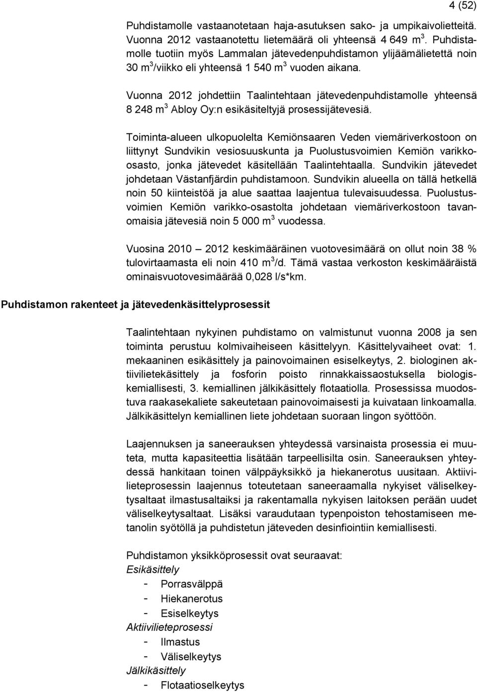 Vuonna 2012 johdettiin Taalintehtaan jätevedenpuhdistamolle yhteensä 8 248 m 3 Abloy Oy:n esikäsiteltyjä prosessijätevesiä.