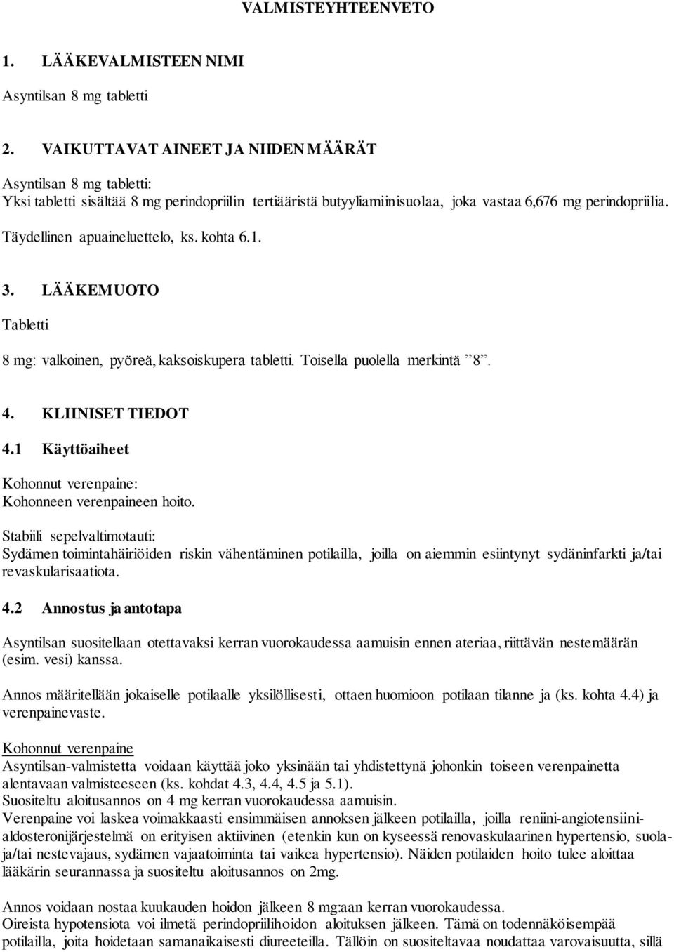 Täydellinen apuaineluettelo, ks. kohta 6.1. 3. LÄÄKEMUOTO Tabletti 8 mg: valkoinen, pyöreä, kaksoiskupera tabletti. Toisella puolella merkintä 8. 4. KLIINISET TIEDOT 4.