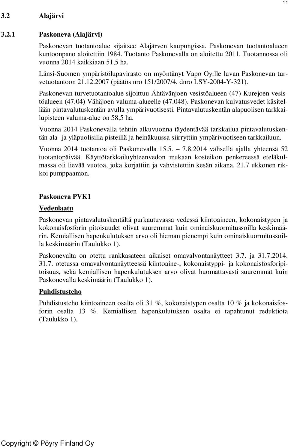 Paskonevan turvetuotantoalue sijoittuu Ähtävänjoen vesistöalueen (47) Kurejoen vesistöalueen (47.04) Vähäjoen valuma-alueelle (47.048).