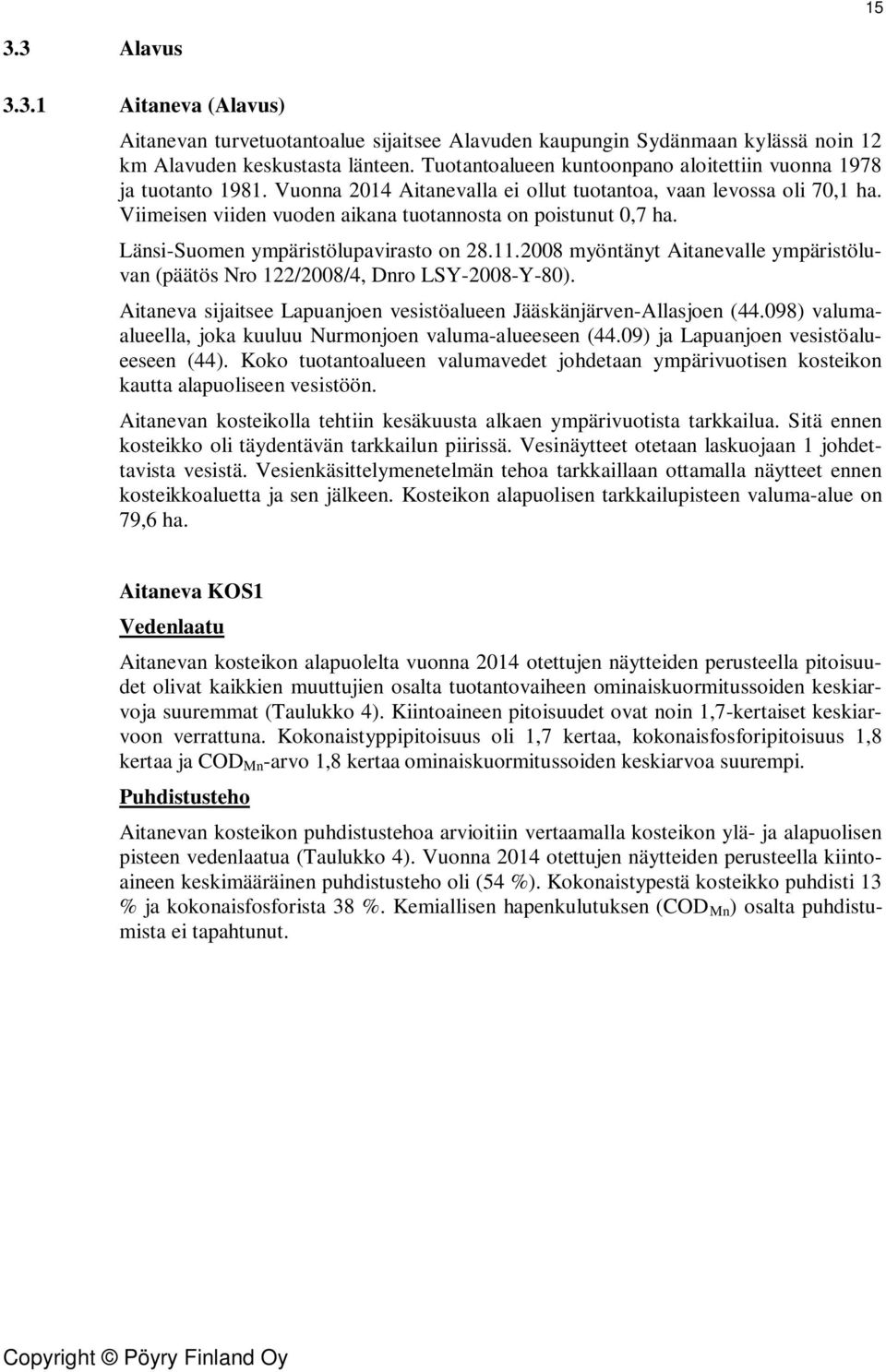 Viimeisen viiden vuoden aikana tuotannosta on poistunut 0,7 ha. Länsi-Suomen ympäristölupavirasto on 28.11.2008 myöntänyt Aitanevalle ympäristöluvan (päätös Nro 122/2008/4, Dnro LSY-2008-Y-80).