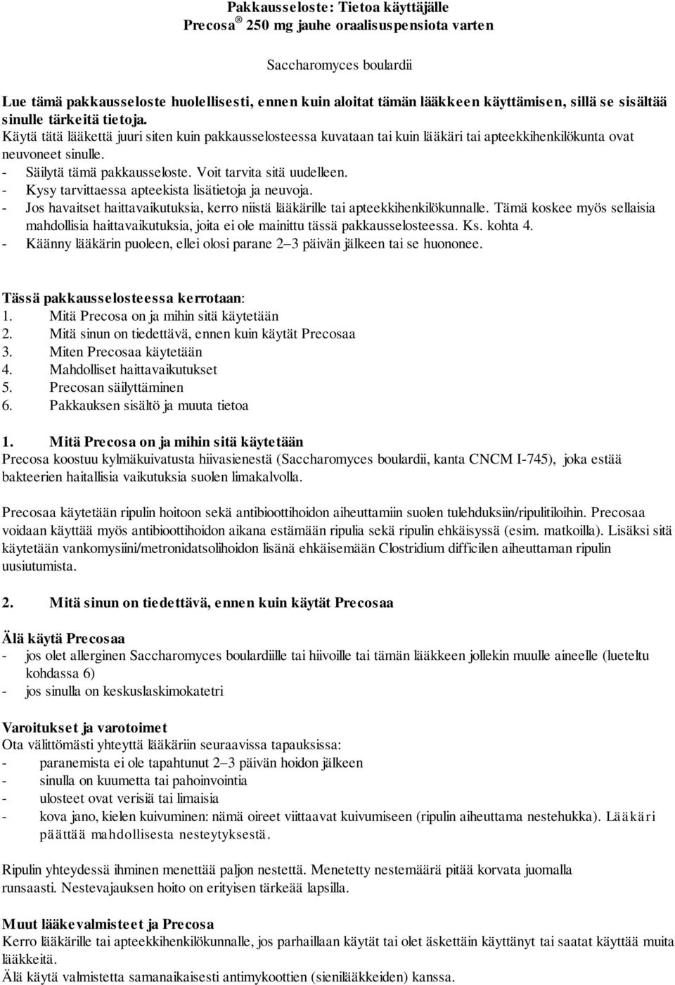 Voit tarvita sitä uudelleen. - Kysy tarvittaessa apteekista lisätietoja ja neuvoja. - Jos havaitset haittavaikutuksia, kerro niistä lääkärille tai apteekkihenkilökunnalle.