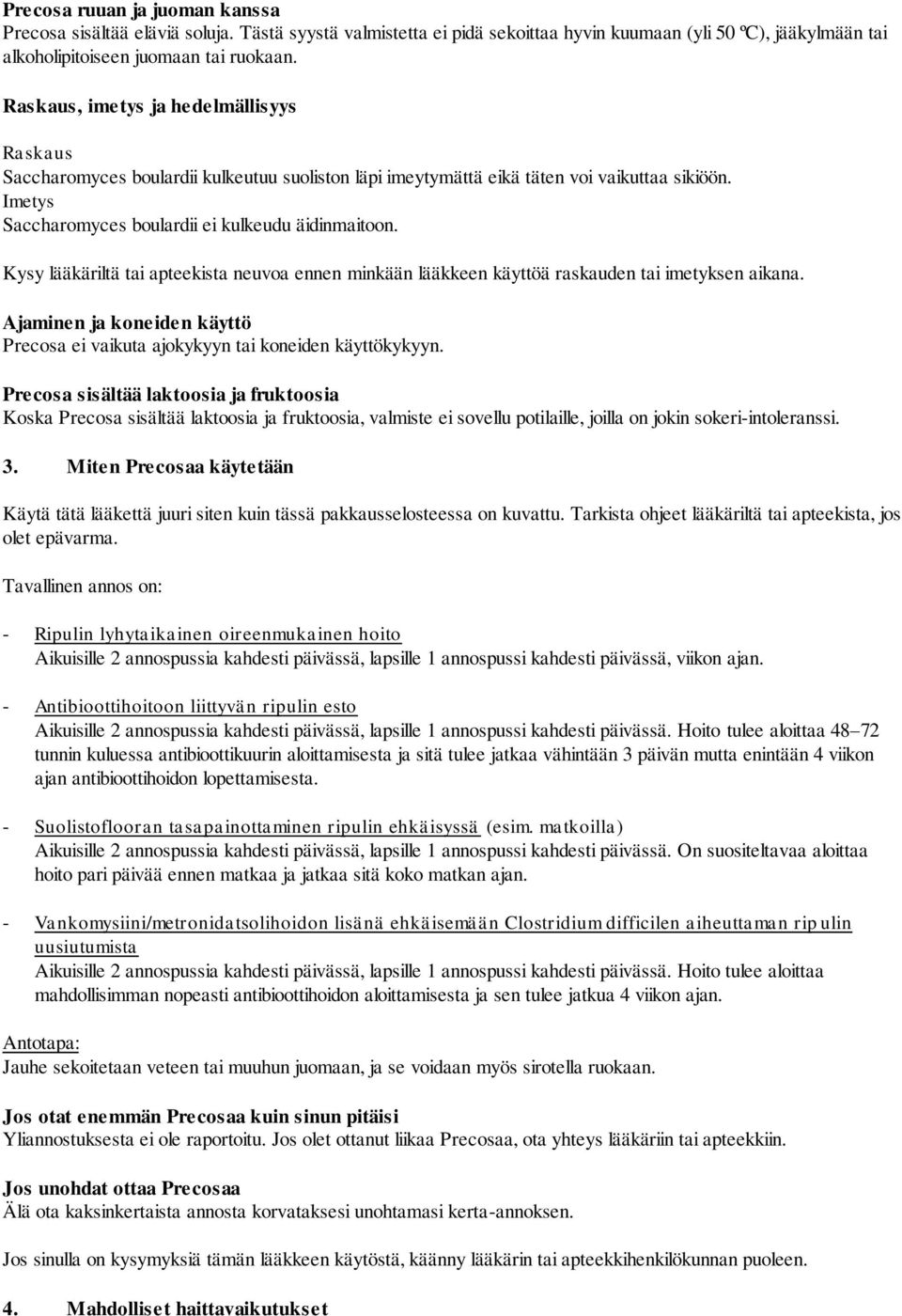 Kysy lääkäriltä tai apteekista neuvoa ennen minkään lääkkeen käyttöä raskauden tai imetyksen aikana. Ajaminen ja koneiden käyttö Precosa ei vaikuta ajokykyyn tai koneiden käyttökykyyn.