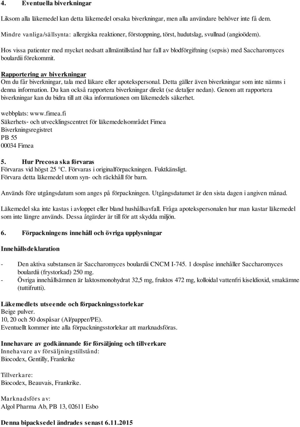 Hos vissa patienter med mycket nedsatt allmäntillstånd har fall av blodförgiftning (sepsis) med Saccharomyces boulardii förekommit.