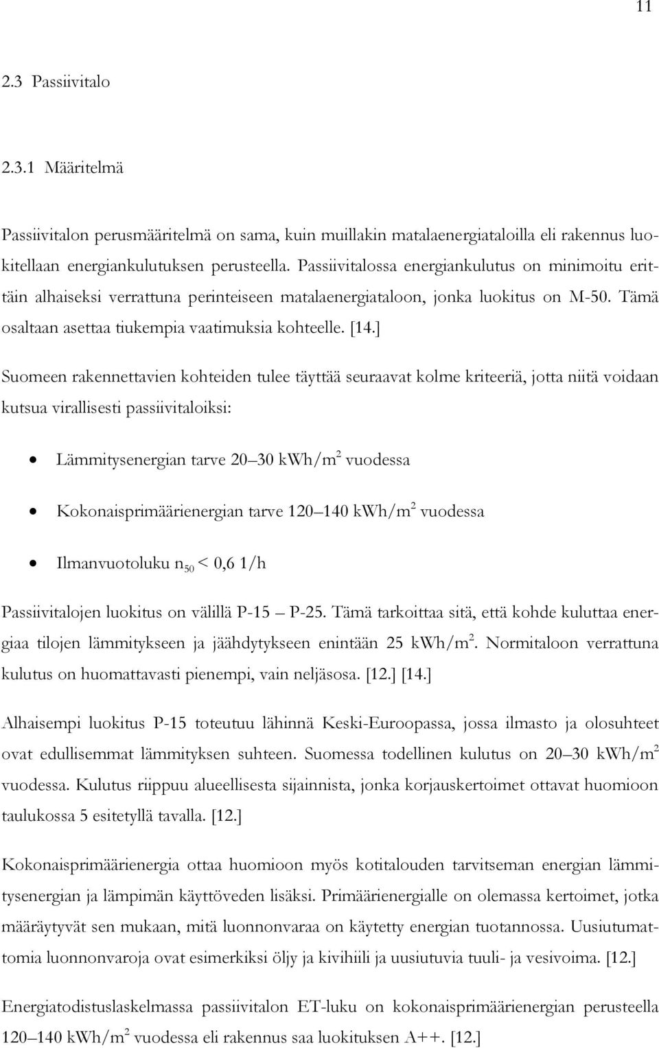 ] Suomeen rakennettavien kohteiden tulee täyttää seuraavat kolme kriteeriä, jotta niitä voidaan kutsua virallisesti passiivitaloiksi: Lämmitysenergian tarve 20 30 kwh/m 2 vuodessa