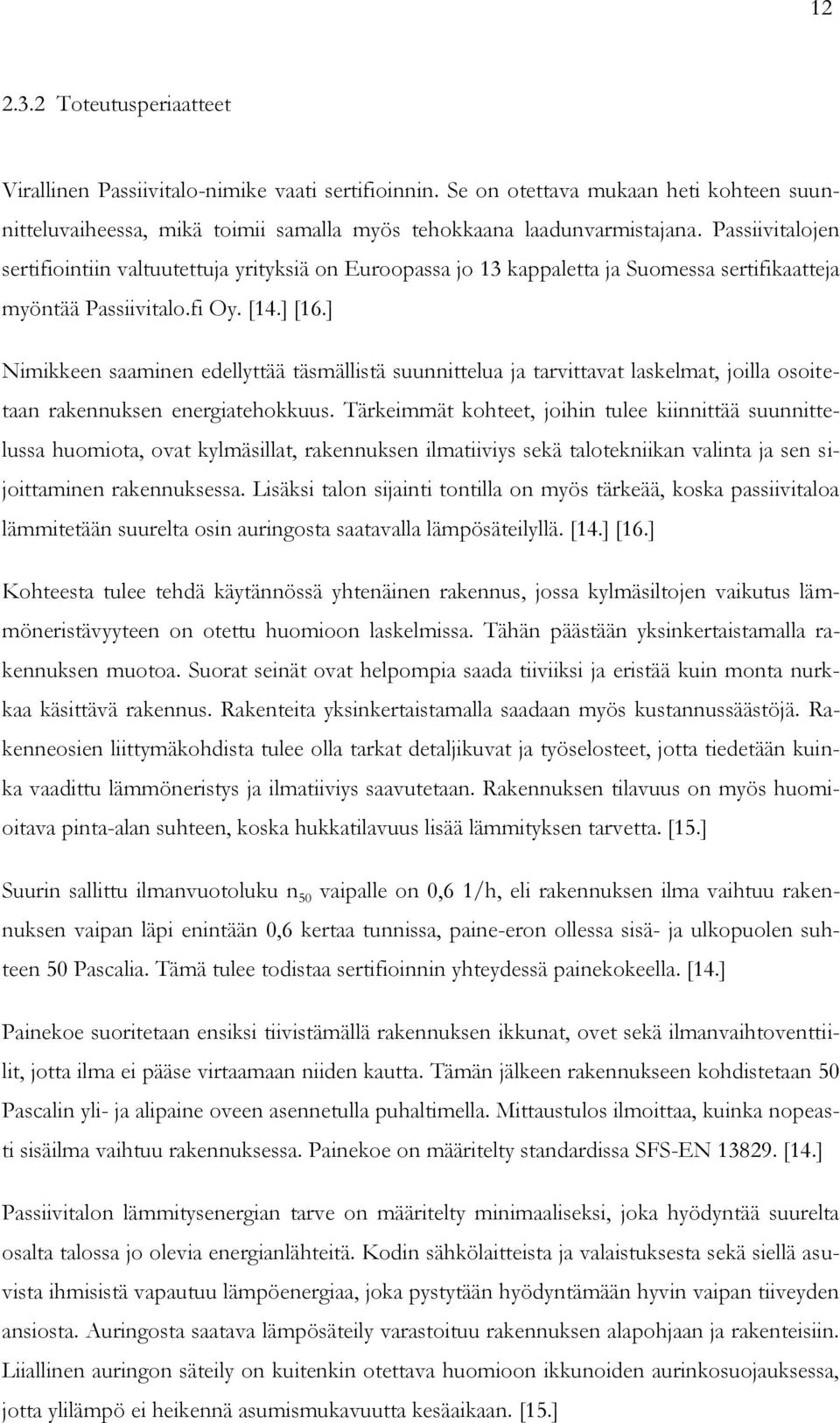 ] Nimikkeen saaminen edellyttää täsmällistä suunnittelua ja tarvittavat laskelmat, joilla osoitetaan rakennuksen energiatehokkuus.