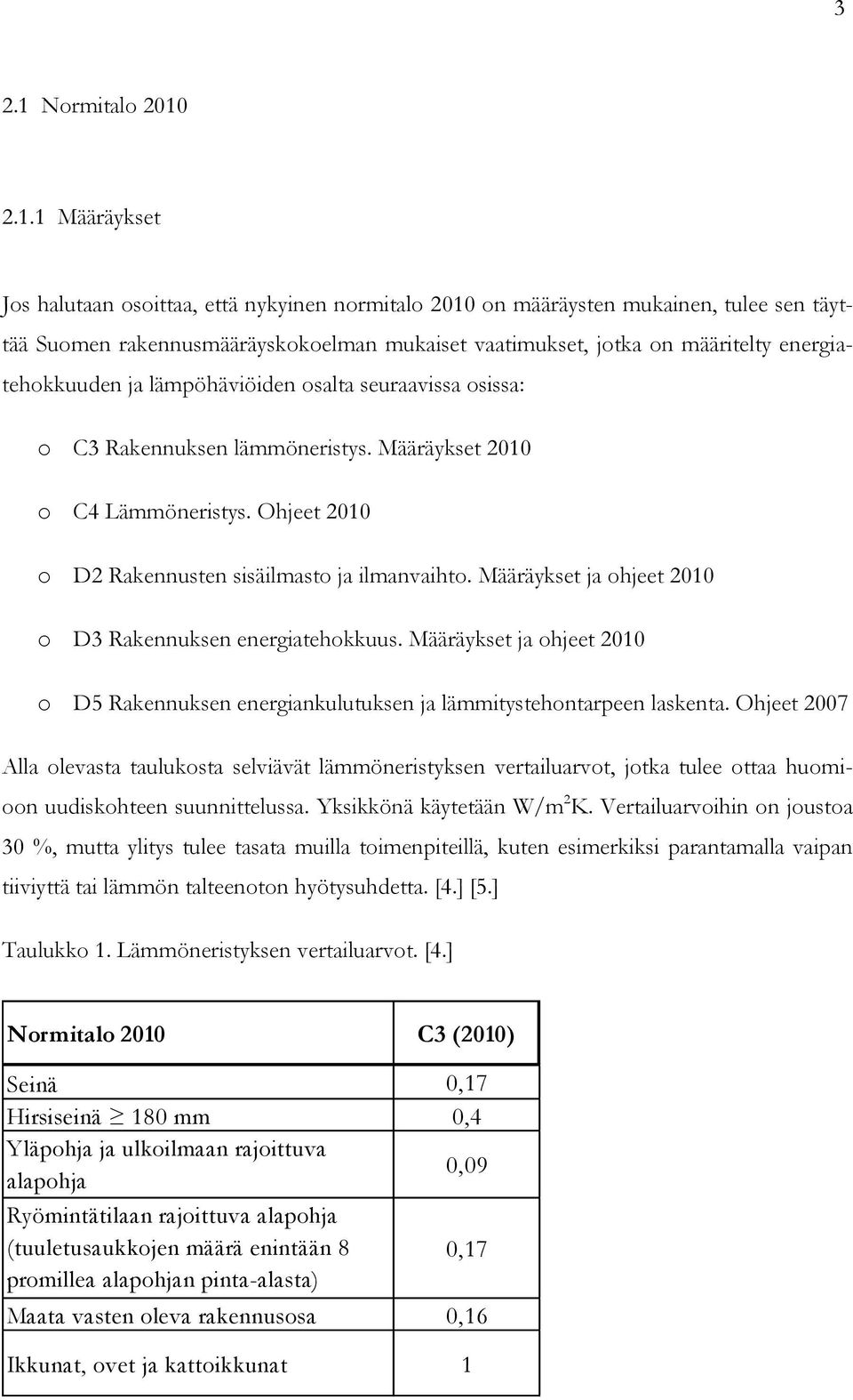 2.1.1 Määräykset Jos halutaan osoittaa, että nykyinen normitalo 2010 on määräysten mukainen, tulee sen täyttää Suomen rakennusmääräyskokoelman mukaiset vaatimukset, jotka on määritelty