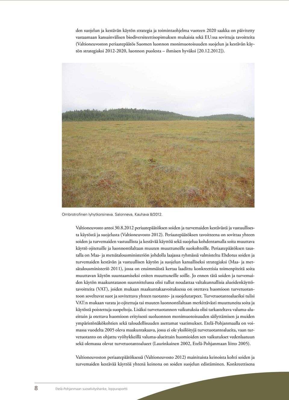Salonneva, Kauhava 8/2012. Valtioneuvosto antoi 30.8.2012 periaatepäätöksen soiden ja turvemaiden kestävästä ja vastuullisesta käytöstä ja suojelusta (Valtioneuvosto 2012).