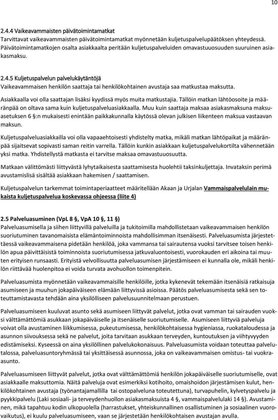 5 Kuljetuspalvelun palvelukäytäntöjä Vaikeavammaisen henkilön saattaja tai henkilökohtainen avustaja saa matkustaa maksutta. Asiakkaalla voi olla saattajan lisäksi kyydissä myös muita matkustajia.