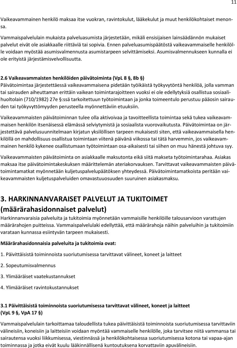 Ennen palveluasumispäätöstä vaikeavammaiselle henkilölle voidaan myöstää asumisvalmennusta asumistarpeen selvittämiseksi. Asumisvalmennukseen kunnalla ei ole erityistä järjestämisvelvollisuutta. 2.