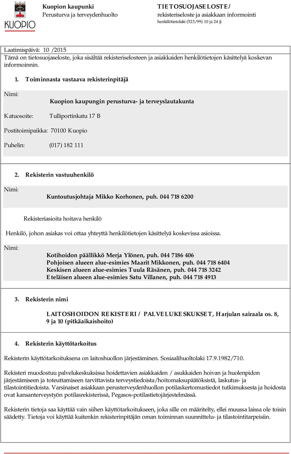 Toiminnasta vastaava rekisterinpitäjä Nimi: Katuosoite: Kuopion kaupungin perusturva- ja terveyslautakunta Tulliportinkatu 17 B Postitoimipaikka: 70100 Kuopio Puhelin: (017) 182 111 2.