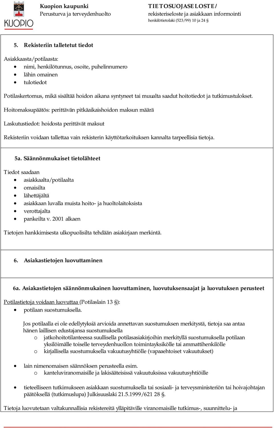 Hoitomaksupäätös: perittävän pitkäaikaishoidon maksun määrä Laskutustiedot: hoidosta perittävät maksut Rekisteriin voidaan tallettaa vain rekisterin käyttötarkoituksen kannalta tarpeellisia tietoja.