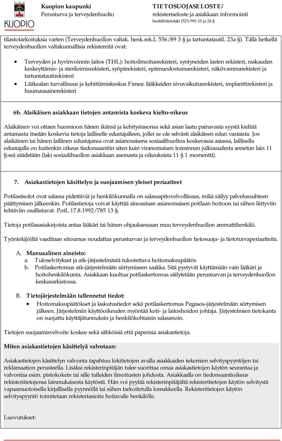 steriloimisrekisteri, syöpärekisteri, epämuodostumarekisteri, näkövammarekisteri ja tartuntatautirekisteri Lääkealan turvallisuus ja kehittämiskeskus Fimea: lääkkeiden sivuvaikutusrekisteri,