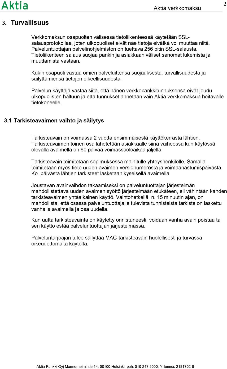 Kukin osapuoli vastaa omien palveluittensa suojauksesta, turvallisuudesta ja säilyttämiensä tietojen oikeellisuudesta.