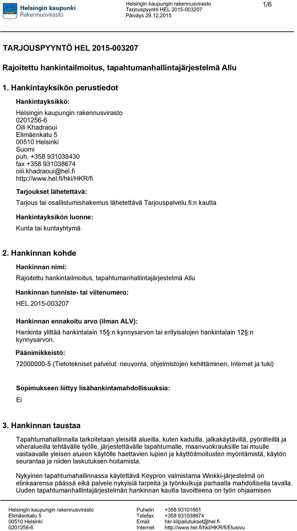 Hankinnan kohde Hankinnan nimi: Rajoitettu hankintailmoitus, tapahtumanhallintajärjestelmä Allu Hankinnan tunniste- tai viitenumero: HEL 2015-003207 Hankinnan ennakoitu arvo (ilman ALV): Hankinta