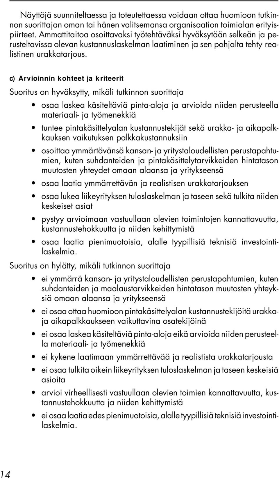 c) Arvioinnin kohteet ja kriteerit Suoritus on hyväksytty, mikäli tutkinnon suorittaja osaa laskea käsiteltäviä pinta-aloja ja arvioida niiden perusteella materiaali- ja työmenekkiä tuntee