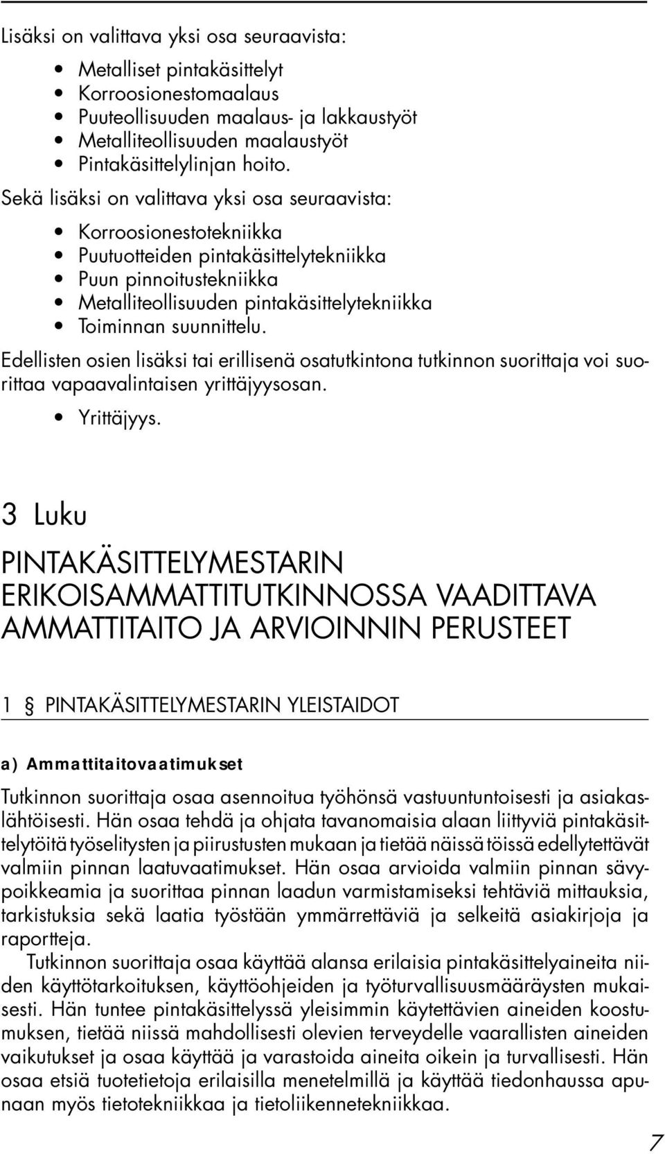 Edellisten osien lisäksi tai erillisenä osatutkintona tutkinnon suorittaja voi suorittaa vapaavalintaisen yrittäjyysosan. Yrittäjyys.