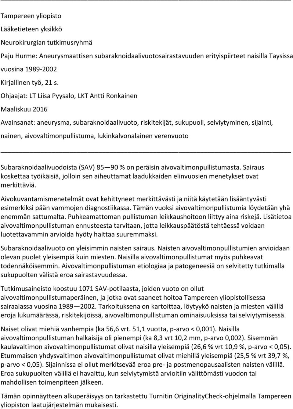 Ohjaajat: LT Liisa Pyysalo, LKT Antti Ronkainen Maaliskuu 2016 Avainsanat: aneurysma, subaraknoidaalivuoto, riskitekijät, sukupuoli, selviytyminen, sijainti, nainen, aivovaltimonpullistuma,
