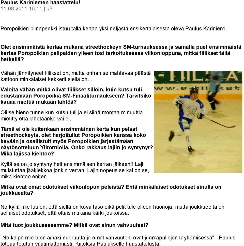Vähän jännityneet fiilikset on, mutta onhan se mahtavaa päästä kattoon minkälaiset kekkerit siellä on Valoita vähän mitkä olivat fiilikset silloin, kuin kutsu tuli edustamaan Poropoikia
