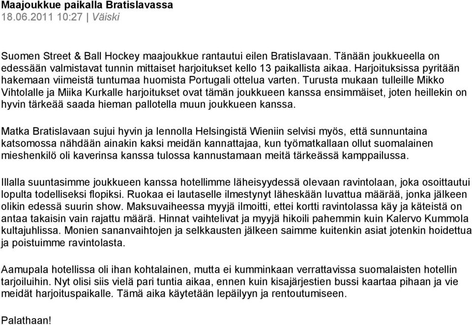 Turusta mukaan tulleille Mikko Vihtolalle ja Miika Kurkalle harjoitukset ovat tämän joukkueen kanssa ensimmäiset, joten heillekin on hyvin tärkeää saada hieman pallotella muun joukkueen kanssa.
