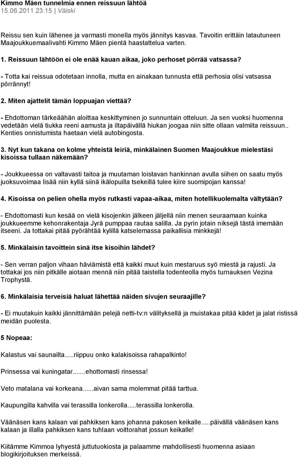 - Totta kai reissua odotetaan innolla, mutta en ainakaan tunnusta että perhosia olisi vatsassa pörrännyt! 2. Miten ajattelit tämän loppuajan viettää?